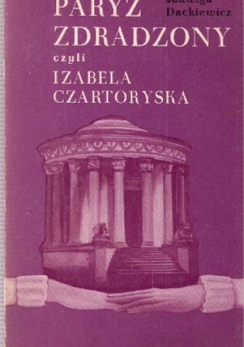 Okładka: Jadwiga Dackiewicz - Paryż zdradzony czyli Izabela Czartoryska