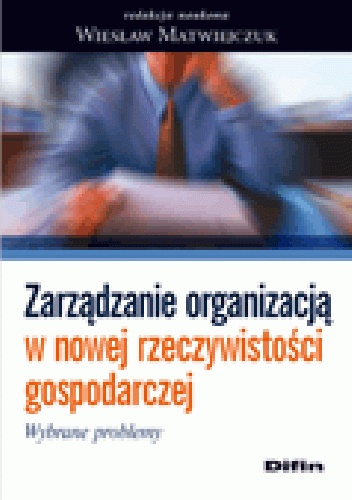 Okładka: Wiesław Matwiejczuk - Zarządzanie organizacją w nowej rzeczywistości gospodarczej. Wybrane problemy