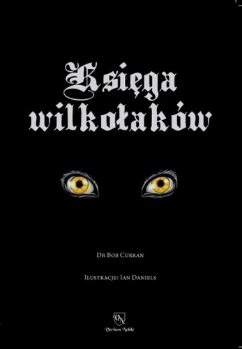 Okładka: Bob Curran - Księga Wilkołaków. Przewodnik po Zmiennokształtnych, Likantropach i Zwierzołakach