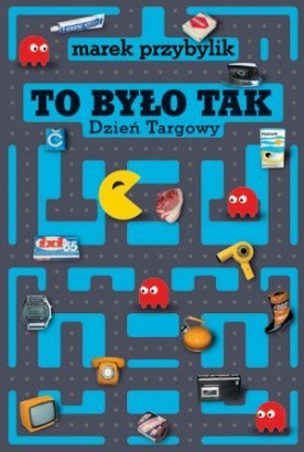 Okładka: Marek Przybylik - To było tak: Dzień Targowy