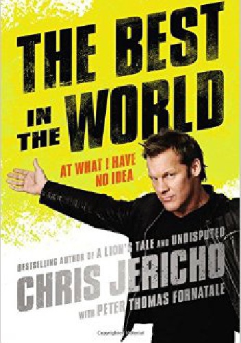 Okładka: Chris Jericho - The Best in the World: At What I Have No Idea