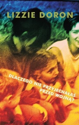 Okładka: Lizzie Doron - Dlaczego nie przyjechałaś przed wojną?