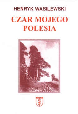 Okładka: Henryk Wasilewski - Czar mojego Polesia