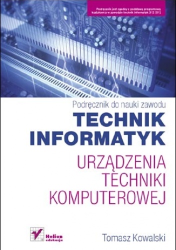 Okładka: Tomasz Kowalski - Urządzenia techniki komputerowej. Podręcznik do nauki zawodu technik informatyk
