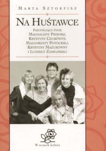 Okładka: Marta Sztokfisz - Na huśtawce: fascynujące życie Magdaleny Piekorz, Krystyny Czubówny, Małgorzaty Potockiej, Krystyny Mazurówny i Ludmiły Zamojskiej