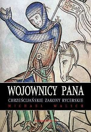 Okładka: Michael Walsh - Wojownicy Pana: Zakony rycerskie chrześcijaństwa