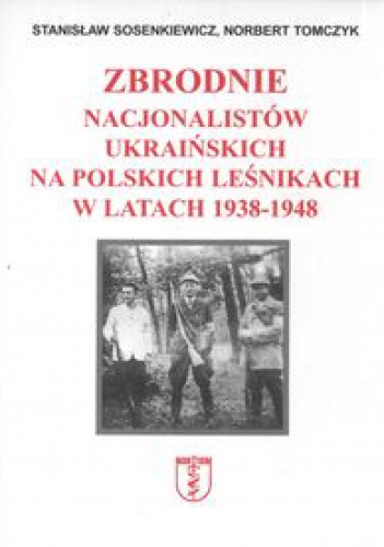 Okładka: Stanisław Sosenkiewicz - zbrodnie nacjonalistów ukraińskich na polskich leśnikach...
