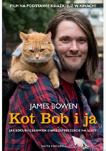Okładka: James Bowen - Kot Bob i ja. Jak kocur i człowiek znaleźli szczęście na ulicy