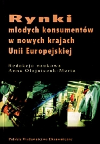 Okładka: Anna Olejniczuk-Merta - RYNKI MŁODYCH KONSUMENTóW W NOWYCH KRAJACH UNII EUROPEJSKIEJ