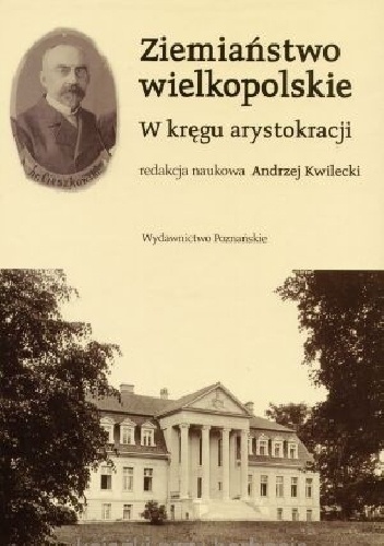 Okładka: Andrzej Kwilecki - Ziemiaństwo wielkopolskie. W kręgu arystokracji