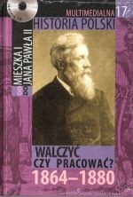 Okładka: Tadeusz Cegielski - Multimedialna historia Polski  - TOM 17 - Walczyć czy pracować 1864-1880
