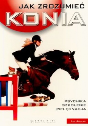 Okładka:  Luz Aguilar - Jak zrozumieć konia. Psychika, szkolenie, pielęgnacja