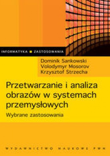 Okładka: Sankowski Dominik - Przetwarzanie i analiza obrazów w systemach przemysłowych