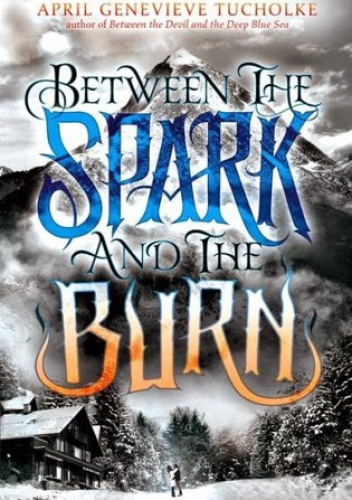 Okładka: April Genevieve Tucholke - Between the Spark and the Burn