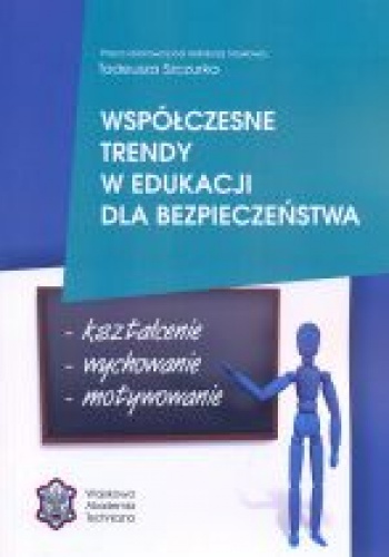 Okładka:  praca zbiorowa - Współczesne trendy w edukacji dla bezpieczeństwa: kształcenie, wychowanie, motywowanie