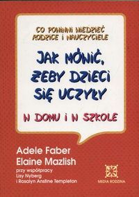 Okładka: Adele Faber - Jak mówić, żeby dzieci się uczyły w domu i w szkole