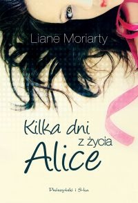 Okładka: Liane Moriarty - Kilka dni z życia Alice