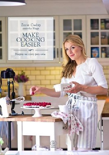 Okładka: Zofia Cudny - Make Cooking Easier. Przepisy na cztery pory roku