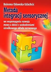 Okładka: Bożenna Odowska- Szlachcic - Metoda integracji sensorycznej we wspomaganiu rozwoju mowy u dzieci z uszkodzeniami ośrodkowego układu nerwowego