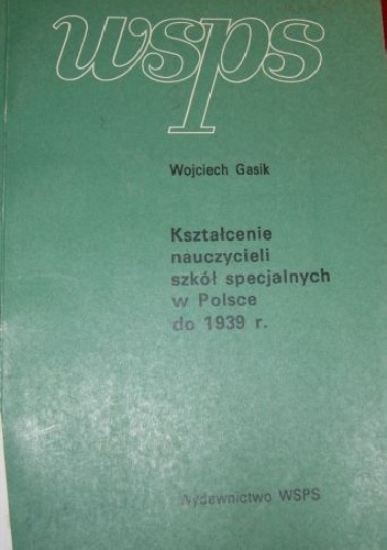 Okładka: Wojciech Gasik - Kształcenie nauczycieli szkół specjalnych w Polsce do 1939 r.