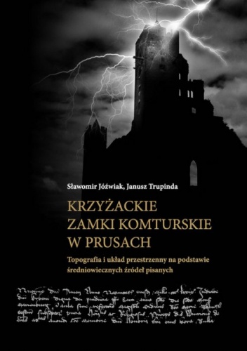 Okładka: Sławomir Jóźwiak - Krzyżackie zamki komturskie w Prusach. Topografia i układ przestrzenny na podstawie średniowiecznych źródeł pisanych