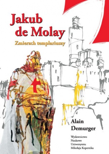 Okładka: Alain Demurger - Jakub de Molay. Zmierzch templariuszy
