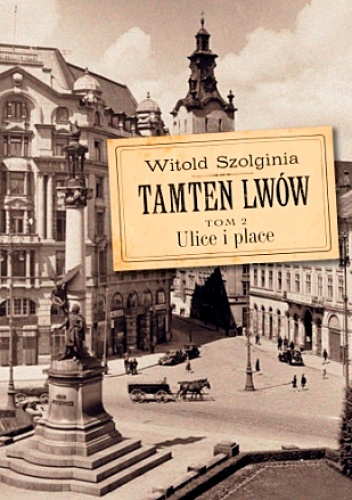 Okładka: Witold Szolginia - Tamten Lwów Tom 2 Ulice i place