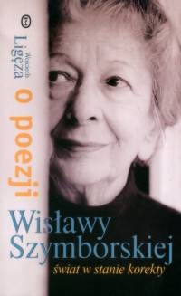 Okładka: Wojciech Ligęza - Świat w stanie korekty. O poezji Wisławy Szymborskiej