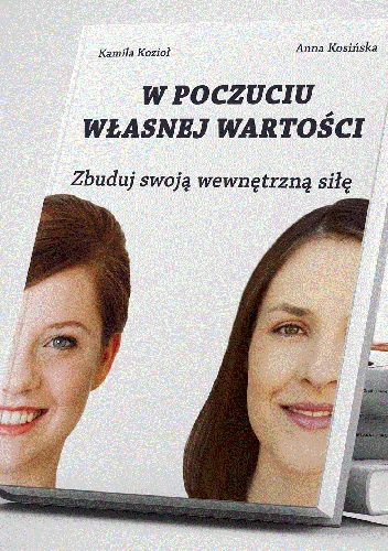 Okładka: Kamila Kozioł - W poczuciu własnej wartości. Zbuduj swoją wewnętrzną siłę