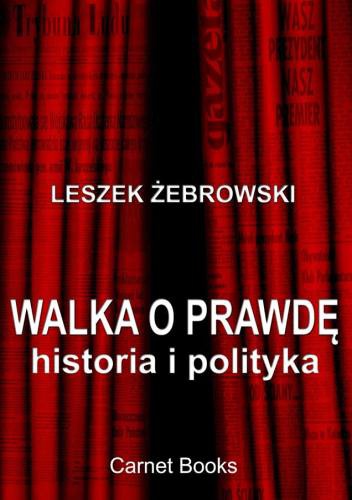 Okładka: Leszek Żebrowski - Walka o prawdę. Historia i polityka