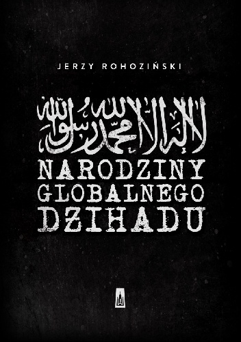 Okładka: Jerzy Rohoziński - Narodziny globalnego dżihadu