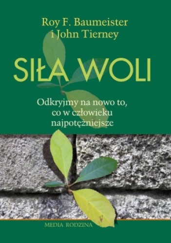 Okładka: Roy Baumeister - Siła woli. Odkryjmy na nowo to, co w człowieku najpotężniejsze