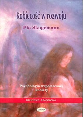 Okładka: Pia Skogemann - Kobiecość w rozwoju. Psychologia współczesnej kobiety