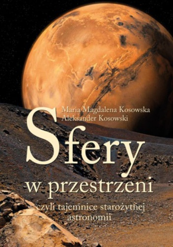 Okładka: Maria Magdalena Kosowska - Sfery w przestrzeni, czyli tajemnice starożytnej astronomii