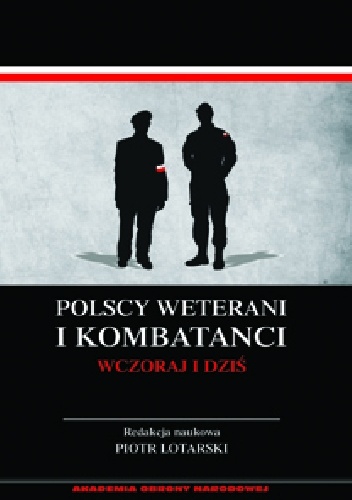 Okładka: Piotr Lotarski - POLSCY WETERANI  I KOMBATANCI WCZORAJ  I DZIŚ