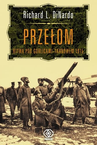 Okładka: Richard L. DiNardo - Przełom. Bitwa pod Gorlicami-Tarnowem 1915