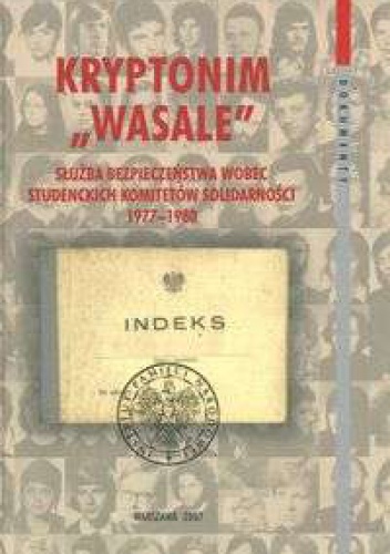 Okładka: Grzegorz Waligóra - Kryptonim „Wasale”. Służba Bezpieczeństwa wobec Studenckich Komitetów Solidarności 1977-1980