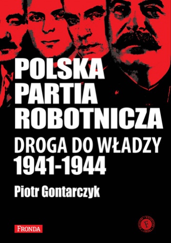 Okładka: Piotr Gontarczyk - Polska Partia Robotnicza: droga do władzy (1941-1944)