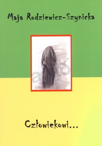 Okładka: Maja Rodziewicz-Szynicka - Człowiekowi...