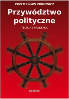 Okładka: Przemysław Żukiewicz - Przywództwo polityczne. Teoria i praktyka
