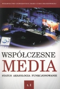 Okładka: Iwona Hoffman - Współczesne media. Status, aksjologia, funkcjonowanie