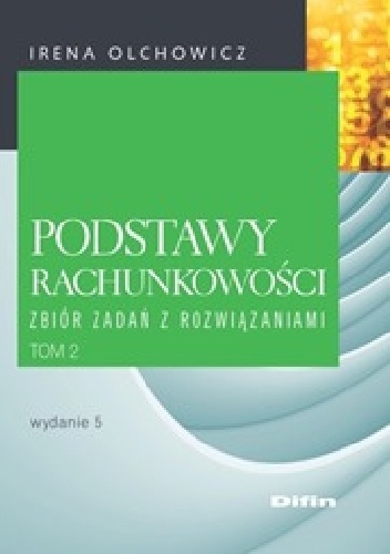 Okładka: Irena Olchowicz - Podstawy rachunkowości. Tom 2. Zbiór zadań z rozwiązaniami. Wydanie 5