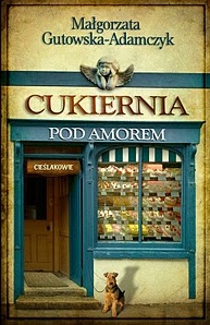 Okładka: Małgorzata Gutowska-Adamczyk - Cukiernia pod Amorem. Cieślakowie