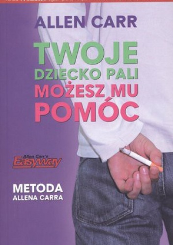 Okładka: Allen Carr - Twoje dziecko pali. Możesz mu pomóc. Metoda Allena Carra