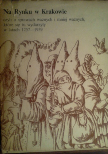 Okładka: Joanna Ronikier - Na Rynku w Krakowie, czyli o sprawach ważnych i mniej ważnych, które się tu wydarzyły w latach 1257-1939