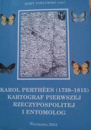 Okładka: Jerzy Pawłowski - Karol Perthées (1739-1815) fizjograf Pierwszej Rzeczypospolitej : życie oraz działalność kartograficzna i entomologiczna