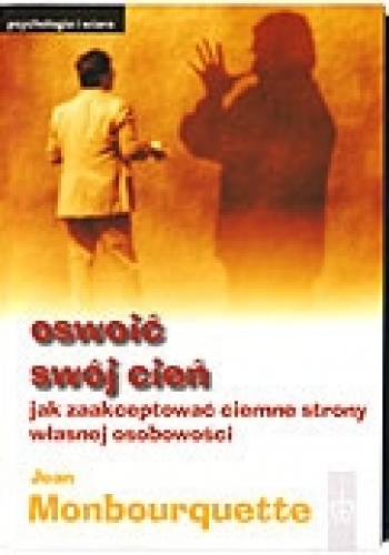 Okładka: Jean Monbourquette - Oswoić swój cień. Jak zaakceptować ciemne strony własnej osobowości