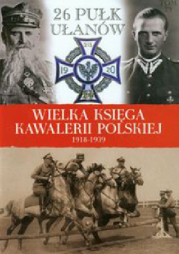 Okładka:  praca zbiorowa - 26 Pułk Ułanów Wielkopolskich im. Hetmana Jana Karola Chodkiewicza