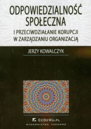 Okładka: Jerzy Kowalczyk - Jerzy Kowalczyk. Odpowiedzialność społeczna i przeciwdziałanie korupcji w zarządzaniu organizacją.