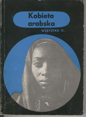Okładka: Wiesława Krajewska - Wszystko o... Kobieta arabska